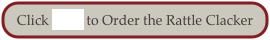 Click Here to Order the Rattle Clacker